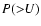 $P(>\!\!U)$
