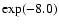 $\exp(-8.0)$