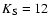 $K_{\rm S}=12$