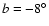 $b=-8^\circ$