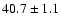 $ 40.7 \pm 1.1$