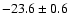 $ -23.6 \pm 0.6$
