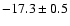 $ -17.3 \pm 0.5$