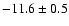 $ -11.6 \pm 0.5$