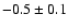 $ -0.5 \pm 0.1$