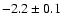 $ -2.2 \pm 0.1$