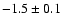 $ -1.5 \pm 0.1$