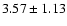 $ 3.57 \pm 1.13$