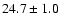 $ 24.7 \pm 1.0$
