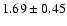$ 1.69 \pm 0.45$