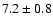 $ 7.2 \pm 0.8$