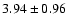 $ 3.94 \pm 0.96$