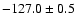$-127.0 \pm 0.5$