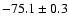 $ -75.1 \pm 0.3$
