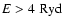 $E > 4~{\rm Ryd}$