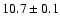 $ 10.7 \pm 0.1$
