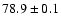 $ 78.9 \pm 0.1$