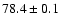 $ 78.4 \pm 0.1$