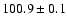 $ 100.9 \pm 0.1$
