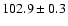 $ 102.9 \pm 0.3$
