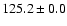 $ 125.2 \pm 0.0$