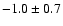 $ -1.0 \pm 0.7$