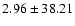 $ 2.96 \pm 38.21$