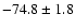 $ -74.8 \pm 1.8$