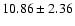 $10.86 \pm 2.36$