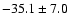 $ -35.1 \pm 7.0$