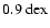 $ 0.9~{\rm dex}$