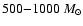 $500 {-} 1000~M_{\odot}$