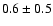 $ 0.6 \pm 0.5$