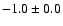 $ -1.0 \pm 0.0$
