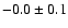 $ -0.0 \pm 0.1$