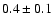 $ 0.4 \pm 0.1$