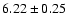 $ 6.22 \pm 0.25$