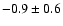 $ -0.9 \pm 0.6$