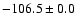 $-106.5 \pm 0.0$