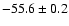 $ -55.6 \pm 0.2$