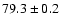 $ 79.3 \pm 0.2$