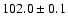 $ 102.0 \pm 0.1$