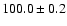 $ 100.0 \pm 0.2$