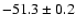 $ -51.3 \pm 0.2$