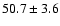 $ 50.7 \pm 3.6$