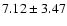$ 7.12 \pm 3.47$