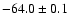 $ -64.0 \pm 0.1$