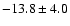 $ -13.8 \pm 4.0$