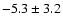 $ -5.3 \pm 3.2$
