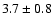 $ 3.7 \pm 0.8$